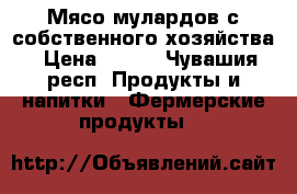 Мясо мулардов с собственного хозяйства › Цена ­ 350 - Чувашия респ. Продукты и напитки » Фермерские продукты   